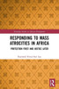 Responding to Mass Atrocities in Africa (Routledge Studies in African Development)