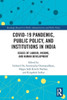 COVID-19 Pandemic, Public Policy, and Institutions in India (Routledge Research in Public Administration and Public Policy)