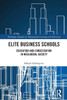 Elite Business Schools (Routledge Advances in Management Learning and Education)