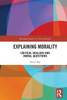 Explaining Morality (Routledge Studies in Critical Realism)