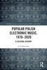 Popular Polish Electronic Music, 19702020 (Slavonic and East European Music Studies)