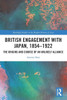British Engagement with Japan, 18541922 (Routledge Studies in the Modern History of Asia)