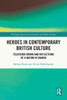 Heroes in Contemporary British Culture (Routledge Research in Cultural and Media Studies)
