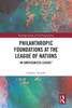 Philanthropic Foundations at the League of Nations (Routledge Studies in US Foreign Policy)