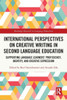 International Perspectives on Creative Writing in Second Language Education (Routledge Research in Language Education)