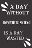 A day without downhill skiing is a day wasted