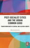 Post-socialist Cities and the Urban Common Good (Routledge Contemporary Perspectives on Urban Growth, Innovation and Change)