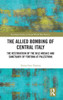 The Allied Bombing of Central Italy (Routledge Studies in Second World War History)