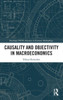 Causality and Objectivity in Macroeconomics (Routledge INEM Advances in Economic Methodology)