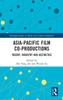 Asia-Pacific Film Co-productions: Theory, Industry and Aesthetics (Routledge Studies in Media and Cultural Industries)