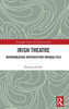 Irish Theatre (Routledge Studies in Irish Literature)