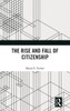 The Rise and Fall of Citizenship