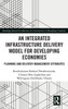An Integrated Infrastructure Delivery Model for Developing Economies (Routledge Research Collections for Construction in Developing Countries)