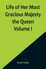 Life of Her Most Gracious Majesty the Queen Volume I