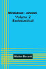 Mediæval London, Volume 2: Ecclesiastical