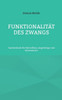Funktionalität des Zwangs: Taschenbuch für Betroffene, Angehörige und Interessierte (German Edition)