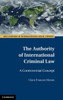 The Authority of International Criminal Law: A Controversial Concept (ASIL Studies in International Legal Theory)