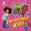 True or False? Incredible Kids