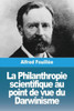 La Philanthropie scientifique au point de vue du Darwinisme (French Edition)