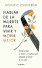 Hablar de la muerte para vivir y morir mejor: Cómo evitar dolor y sufrimiento añadido al final de la vida (Spanish Edition)