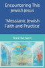 Encountering This Jewish Jesus: Messianic Jewish Faith and Practice