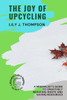 The Joy of Upcycling: A Minimalist's Guide to Creatively Reducing Waste and Saving Resources (The Joy of Less: A Minimalist's Guide to Happiness)