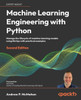 Machine Learning Engineering with Python: Manage the lifecycle of machine learning models using MLOps with practical examples