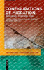 Configurations of Migration: Knowledges - Imaginaries - Media (Transnational Approaches to Culture)