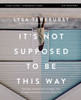 It's Not Supposed to Be This Way Bible Study Guide plus Streaming Video: Finding Unexpected Strength When Disappointments Leave You Shattered