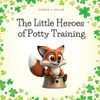 The Little Heroes of Potty Training: A Book For Boys and Girls About Potty Training