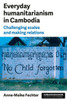 Everyday humanitarianism in Cambodia: Challenging scales and making relations (Humanitarianism: Key Debates and New Approaches)