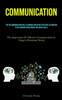 Communication: The Top Communication Skill To Improve And Speak Effectively, In Addition To Relationship Development And Social Skills (The Importance ... Communication In Today's Globalised World)