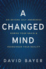 A Changed Mind: Go Beyond Self Awareness, Rewire Your Brain & Reengineer Your Reality