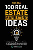 100 Real Estate Marketing Ideas: A Playbook For Agents: Proven Strategies & Tips for Realtors To Generate More Leads, Build A Better Brand And Win ... Build A Better Brand And Win More Clients