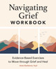 Navigating Grief Workbook: Evidence-Based Exercises to Move through Grief and Heal