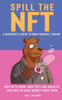 Spill the NFT - a Beginner's Guide to Non-Fungible Tokens: How NFTs Work, How They Are Created and How to Make Money from Them