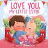 Love You, My Little Sister: A Heartwarming Children's Book About Handling Big Feelings for Older Siblings with the Arrival of a New Baby and Sibling Love (The Socks)