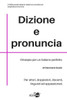 Dizione e pronuncia: Per attori, doppiatori, docenti, linguisti ed appassionati (Italian Edition)