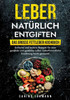 Leber natürlich entgiften - Das große Fettleber Kochbuch: Einfache und leckere Rezepte für eine gesunde und gestärkte Leber. Leberfreundliche Ernährung leicht gemacht! (German Edition)