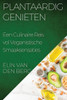 Plantaardig Genieten: Een Culinaire Reis vol Veganistische Smaaksensaties (Dutch Edition)