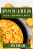Ispanyol Lezzetleri: Mutfakta Bir Ispanyol Rüyasi (Turkish Edition)