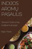 Indijos Aromu Pasaulis: Skoniai Ir Sodrumas Indiskai Kulinarijai (Lithuanian Edition)
