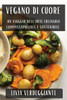 Vegano di Cuore: Un viaggio nell'arte culinaria compassionevole e sostenibile (Italian Edition)