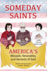 Someday Saints, Americas Blesseds, Venerables, and Servants of God: Father Solanus Casey, Bishop Frederic Baraga, and Father Samuel Mazzuchelli