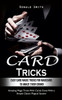 Card Tricks: Easy Card Magic Tricks for Aspiring Magicians to Amaze Their Crowd (Amazing Magic Tricks With Cards Done With a Simple Classic Magical System)