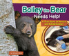 Bailey the Bear Needs Help!: A True Story of Rescue and Rehabilitation (Wildlife Rescue Stories)