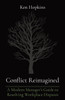 Conflict Reimagined: A Modern Manager's Guide to Resolving Workplace Disputes