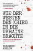 Wie der Westen den Krieg in die Ukraine Brachte: Die Rolle der USA und der NATO im Ukraine-Konflikt (German Edition)