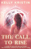 The Call To Rise: A Guide to Healing and Becoming the Powerful Woman You are Meant to Be