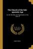 The Church of the Sub-apostolic Age: Its Life, Worship, and Organization, in the Light Of